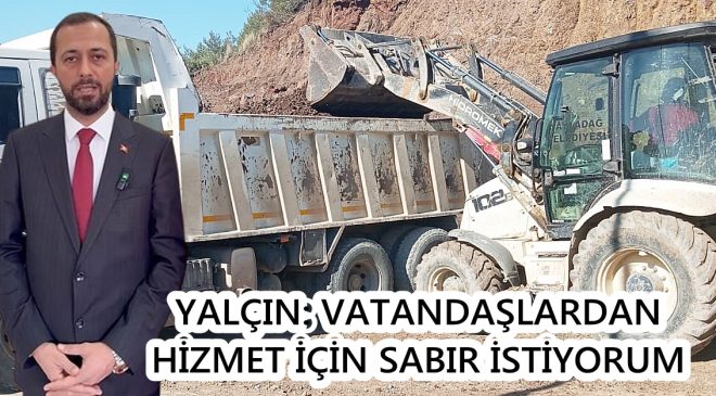 YALÇIN: VATANDAŞLARDAN HİZMET İÇİN SABIR İSTİYORUM