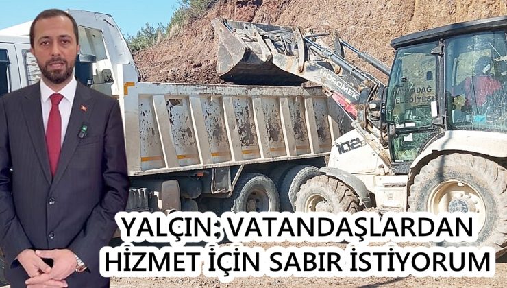 YALÇIN: VATANDAŞLARDAN HİZMET İÇİN SABIR İSTİYORUM