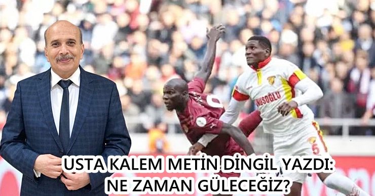 USTA KALEM METİN DİNGİL YAZDI: NE ZAMAN GÜLECEĞİZ?