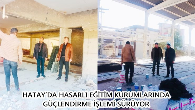 HATAY’DA HASARLI EĞİTİM KURUMLARINDA GÜÇLENDİRME İŞLEMİ SÜRÜYOR