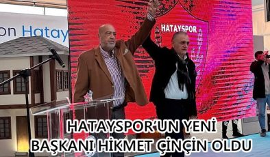 HATAYSPOR’UN YENİ BAŞKANI HİKMET ÇİNÇİN OLDU