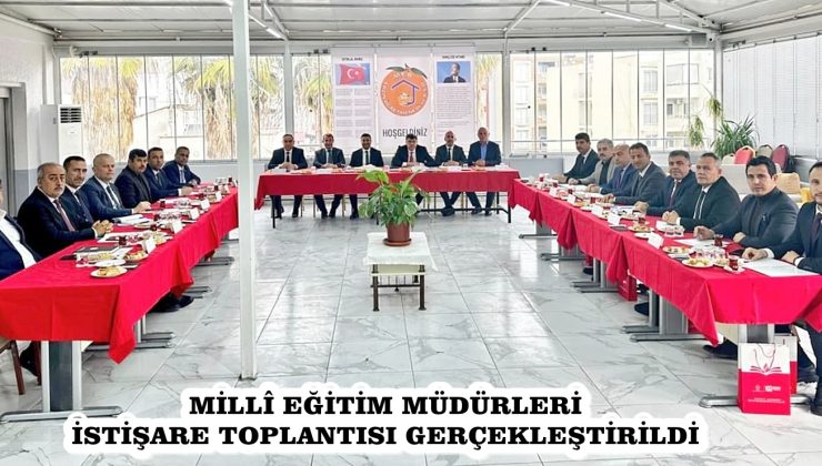 MİLLÎ EĞİTİM MÜDÜRLERİ İSTİŞARE TOPLANTISI GERÇEKLEŞTİRİLDİ