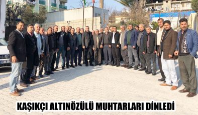 KAŞIKÇI ALTINÖZÜLÜ MUHTARLARI DİNLEDİ