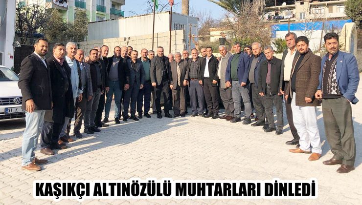 KAŞIKÇI ALTINÖZÜLÜ MUHTARLARI DİNLEDİ