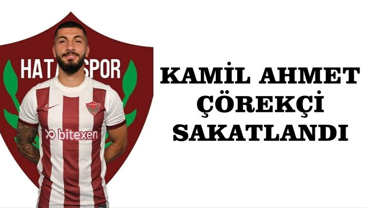 KAMİL AHMET ÇÖREKÇİ SAKATLANDI