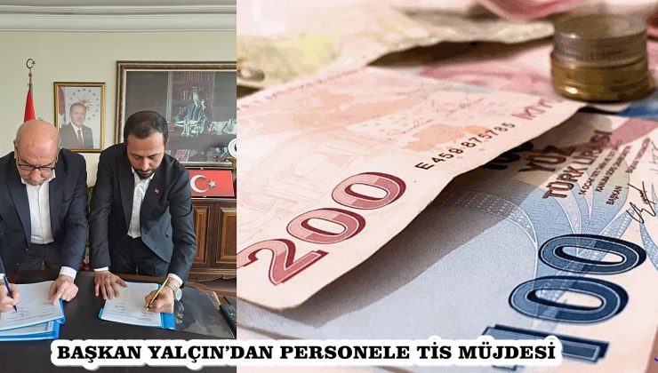 BAŞKAN YALÇIN’DAN PERSONELE TİS MÜJDESİ