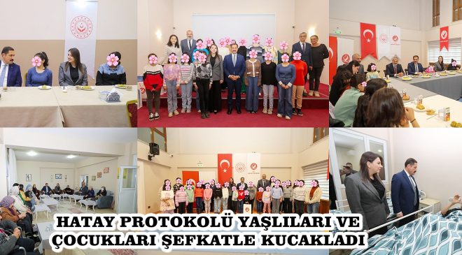 HATAY PROTOKOLÜ YAŞLILARI VE ÇOCUKLARI ŞEFKATLE KUCAKLADI