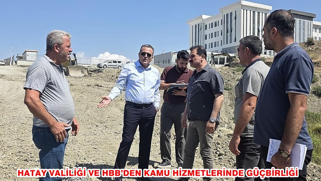 HATAY VALİLİĞİ VE HBB’DEN KAMU HİZMETLERİNDE GÜÇBİRLİĞİ Hatay Yatırım İzleme ve Koordinasyon Başkanı, Vali Yardımcısı ve Antakya