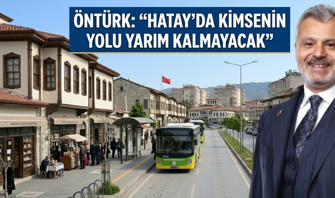 ÖNTÜRK: “HATAY’DA KİMSENİN YOLU YARIM KALMAYACAK” Hatay Büyükşehir Belediye Başkanı Mehmet Öntürk, Hatay genelinde ulaşım imkanlarını
