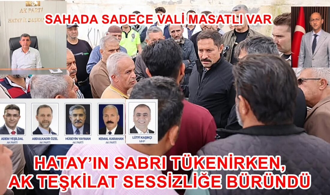 HATAY’IN SABRI TÜKENİRKEN, AK TEŞKİLAT SESSİZLİĞE BÜRÜNDÜ Asrın felaketi 6 Şubat depremlerinin ardından verilen konut ve yeniden