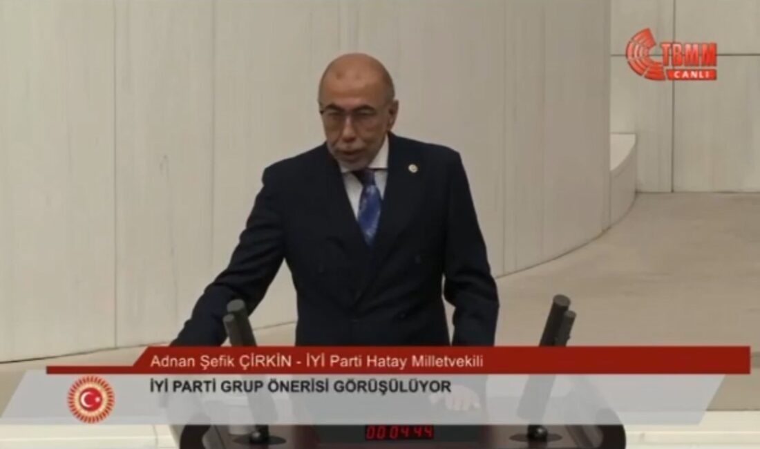 ÇİRKİN: SURİYE’DEKİ VAHŞET DURDURULMALI İYİ Parti Hatay Milletvekili A. Şefik Çirkin, Türkiye Büyük Millet