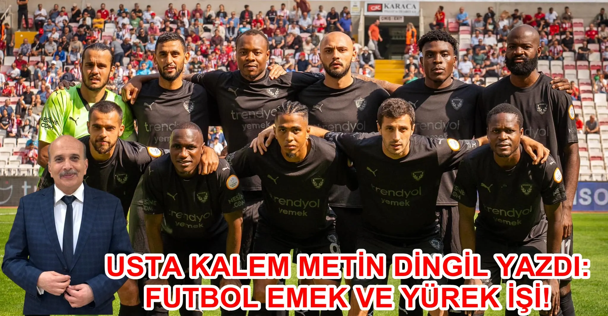 USTA KALEM METİN DİNGİL YAZDI: FUTBOL EMEK VE YÜREK İŞİ!