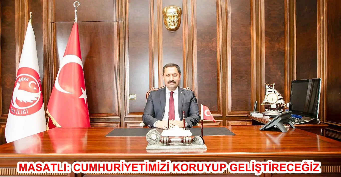 MASATLI: CUMHURİYETİMİZİ KORUYUP GELİŞTİRECEĞİZ