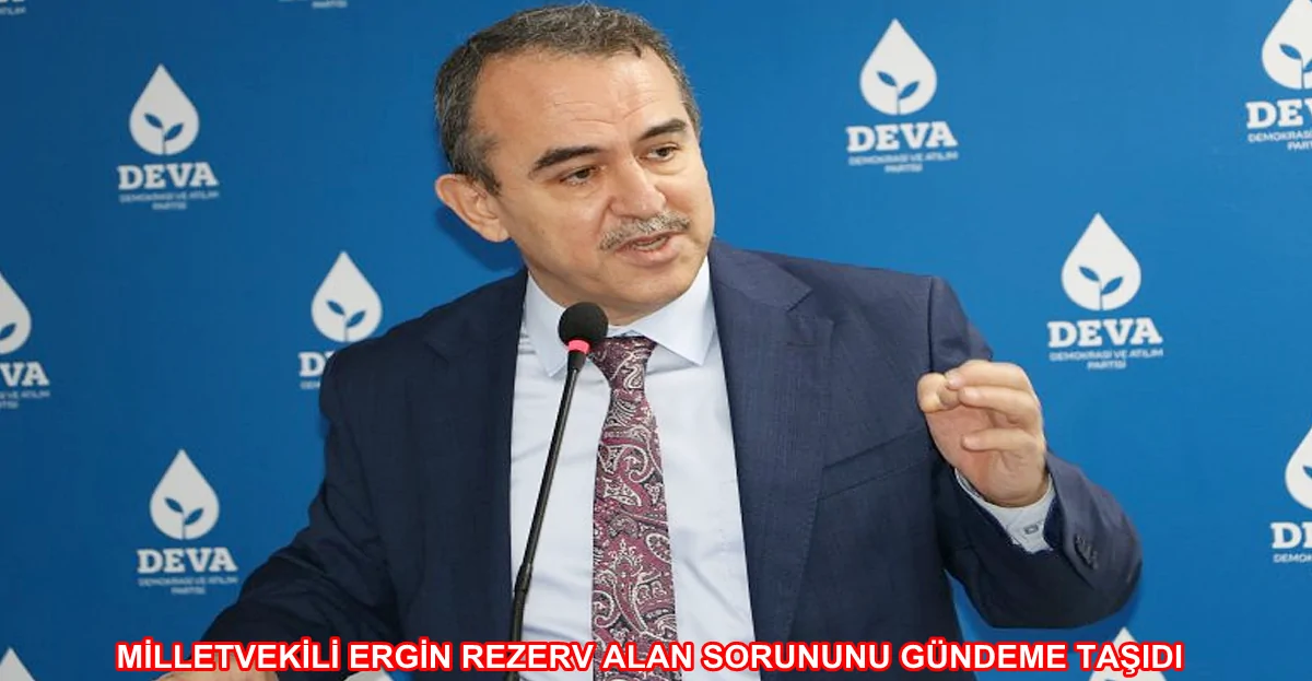 MİLLETVEKİLİ ERGİN REZERV ALAN SORUNUNU GÜNDEME TAŞIDI