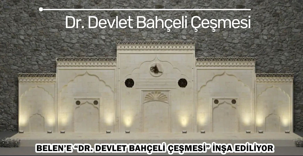 BELEN’E “DR. DEVLET BAHÇELİ ÇEŞMESİ” İNŞA EDİLİYOR