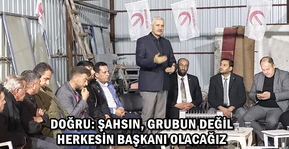 DOĞRU: ŞAHSIN, GRUBUN DEĞİL HERKESİN BAŞKANI OLACAĞIZ