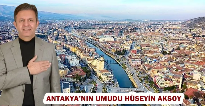 ANTAKYA’NIN UMUDU HÜSEYİN AKSOY