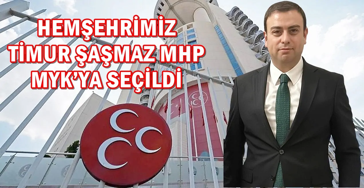 HEMŞEHRİMİZ TİMUR ŞAŞMAZ MHP MYK’YA SEÇİLDİ