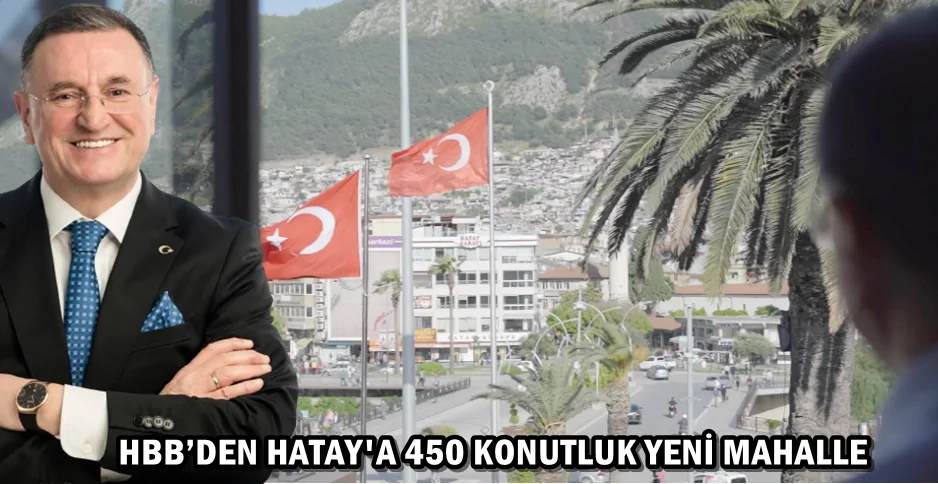 HBB’DEN HATAY’A 450 KONUTLUK YENİ MAHALLE