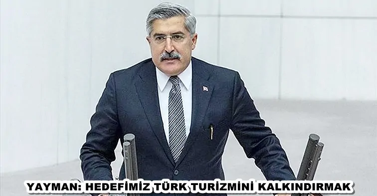 YAYMAN: HEDEFİMİZ TÜRK TURİZMİNİ KALKINDIRMAK