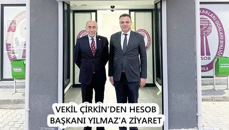 VEKİL ÇİRKİN’DEN HESOB BAŞKANI YILMAZ’A ZİYARET