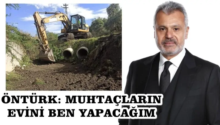 ÖNTÜRK: MUHTAÇLARIN EVİNİ BEN YAPACAĞIM