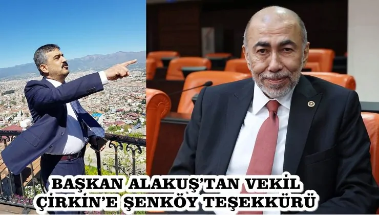 BAŞKAN ALAKUŞ’TAN VEKİL ÇİRKİN’E ŞENKÖY TEŞEKKÜRÜ