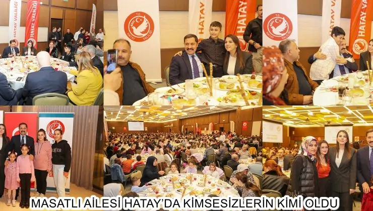 MASATLI AİLESİ HATAY’DA KİMSESİZLERİN KİMİ OLDU