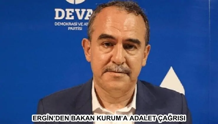 ERGİN’DEN BAKAN KURUM’A ADALET ÇAĞRISI