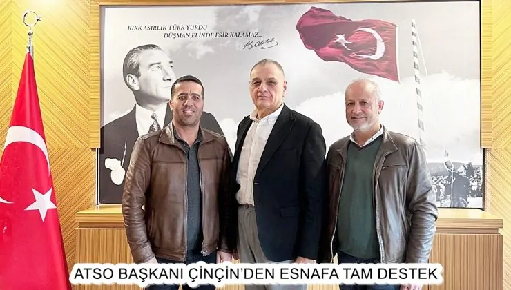 ATSO BAŞKANI ÇİNÇİN’DEN ESNAFA TAM DESTEK