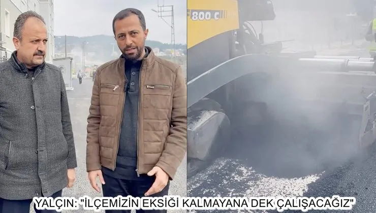 YALÇIN: “İLÇEMİZİN EKSİĞİ KALMAYANA DEK ÇALIŞACAĞIZ”