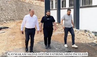KAYMAKAM AKDAŞ EĞİTİM YATIRIMLARINI İNCELEDİ