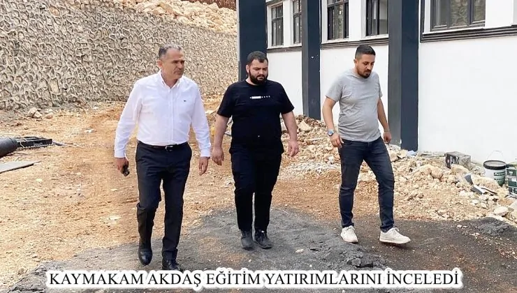 KAYMAKAM AKDAŞ EĞİTİM YATIRIMLARINI İNCELEDİ